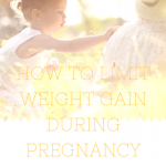 How To Limit Weight Gain During Pregnancy